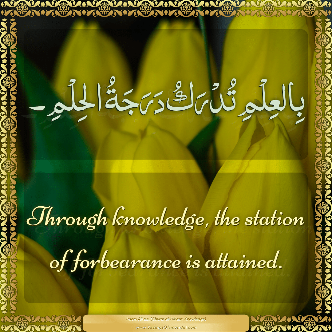 Through knowledge, the station of forbearance is attained.